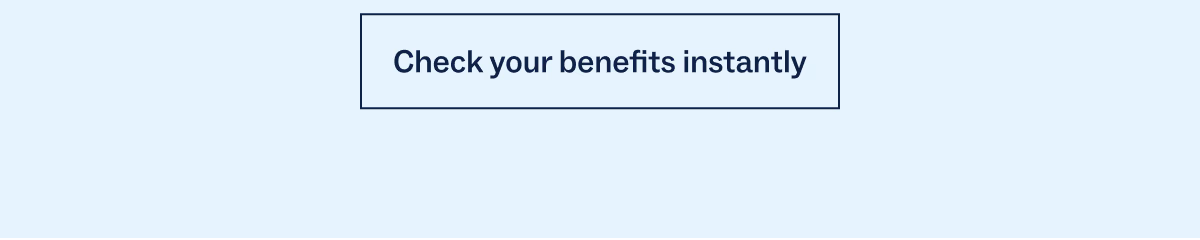Check your benefits instantly