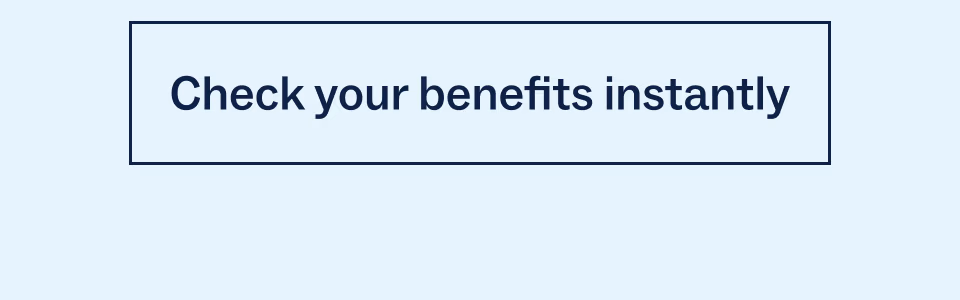 Check your benefits instantly