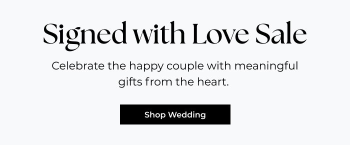 Signed with Love Sale - Celebrate the happy couple with meaningful gifts from the heart.