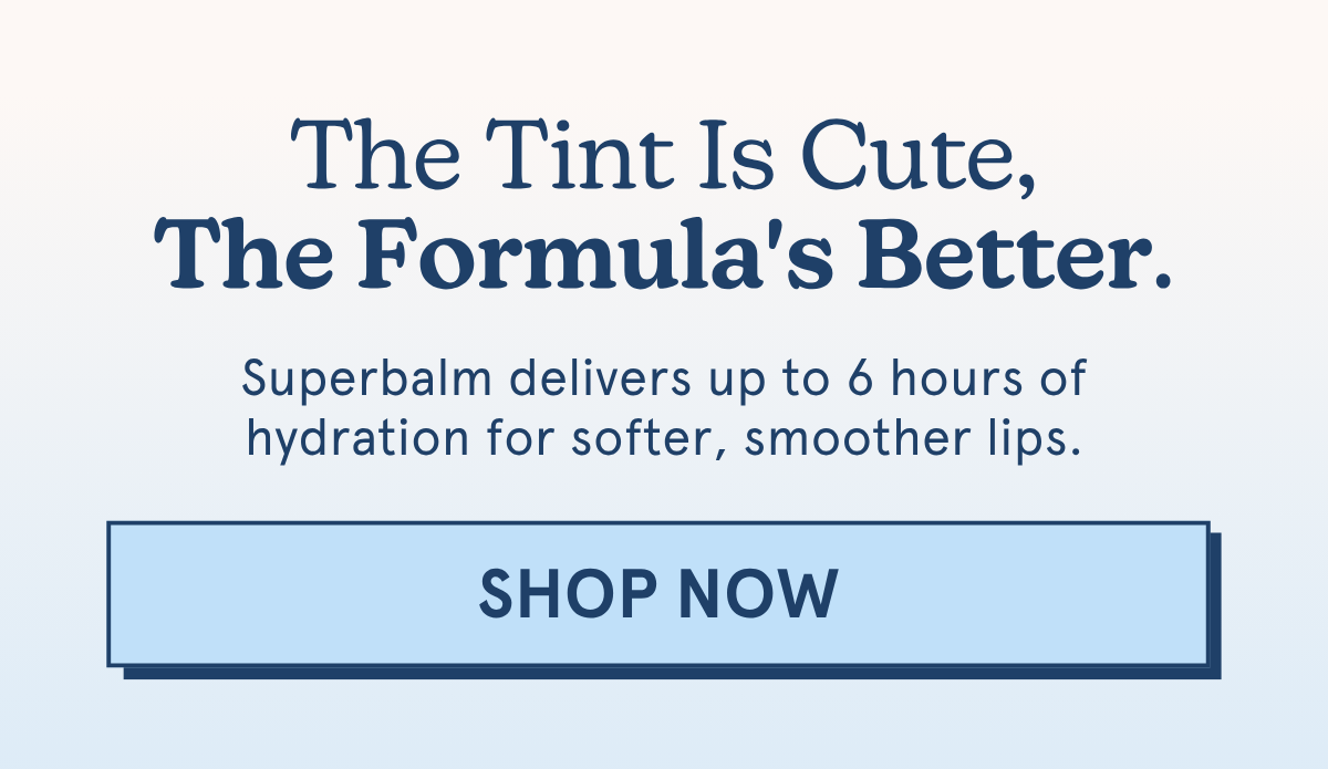The Tint is Cute, The Formula's Better: Superbalm delivers up to 6 hours of hydration for softer, smoother lips. [SHOP NOW]