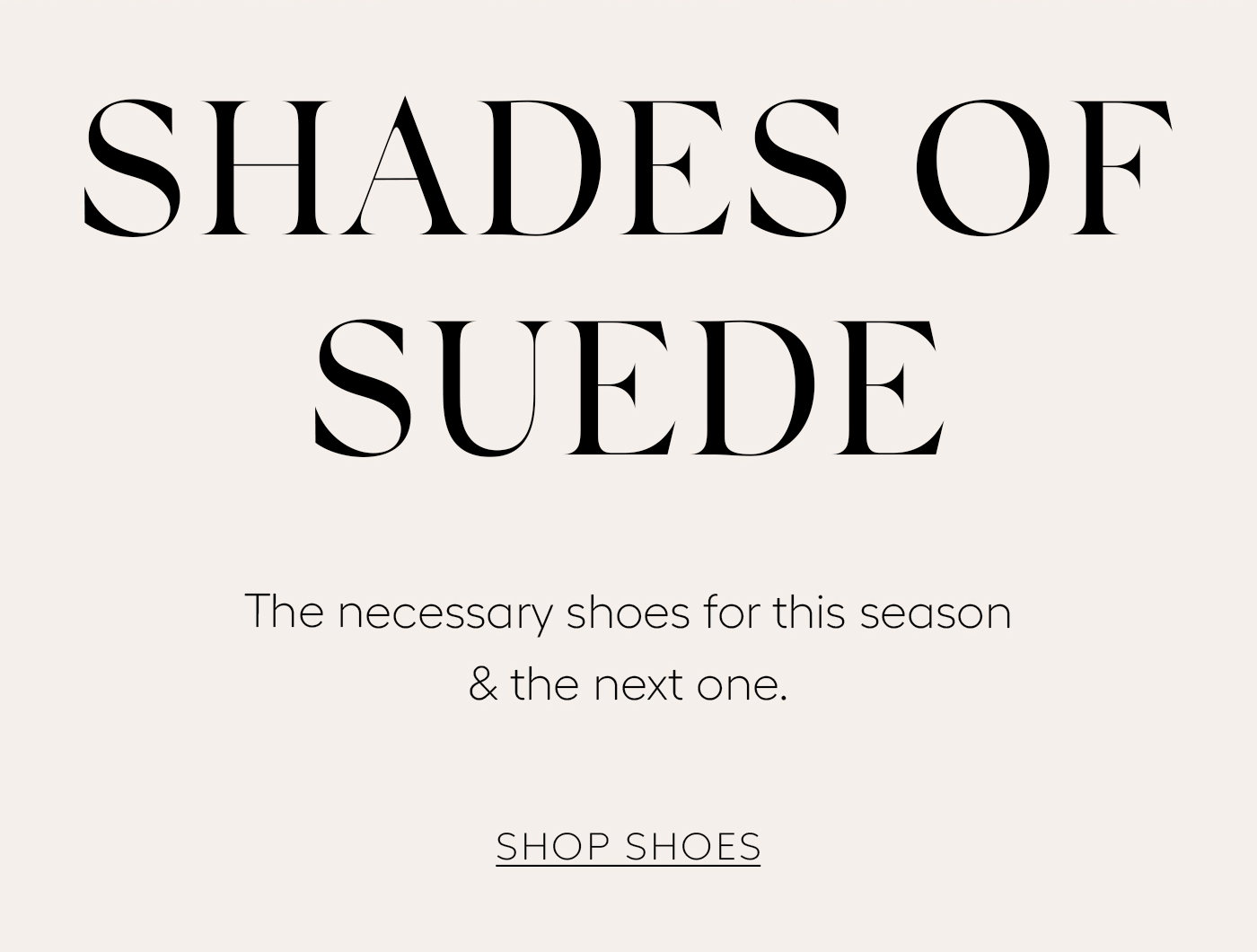 Shades of Suede  The necessary shoes for this season & the next one.   SHOP SHOES