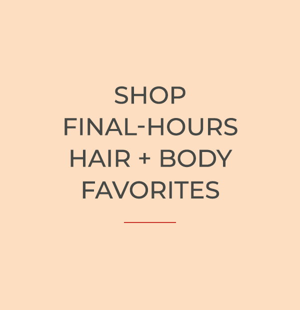 Shop Final-Hours Hair + Body Favorites