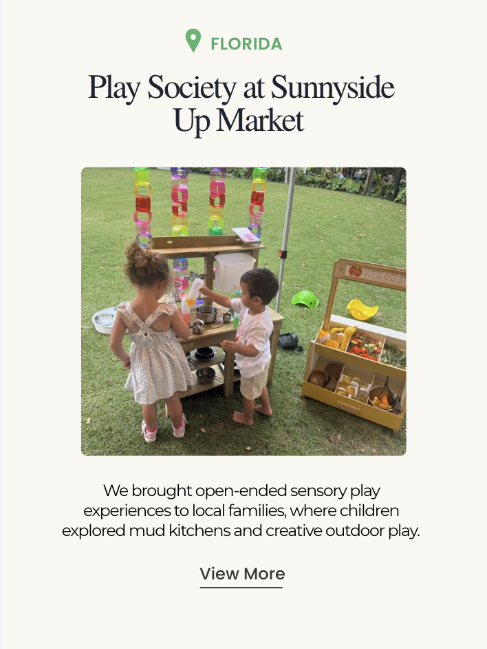 Florida. Play Society at Sunnyside Up Market. We brought open-ended sensory play experiences to local families, where children explored mud kitchens and creative outdoor play.