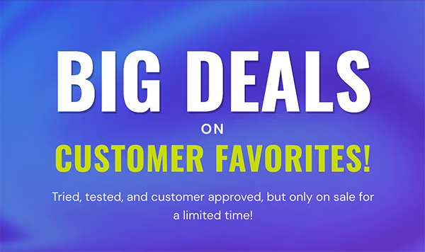 Big Deals on Customer Favorites!