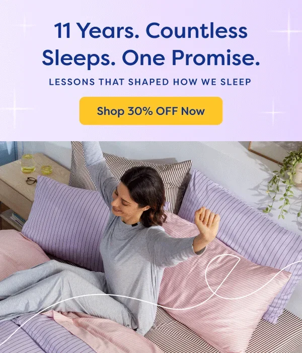 11 Years. Countless Sleeps. One Promise. Shop 30% OFF Now