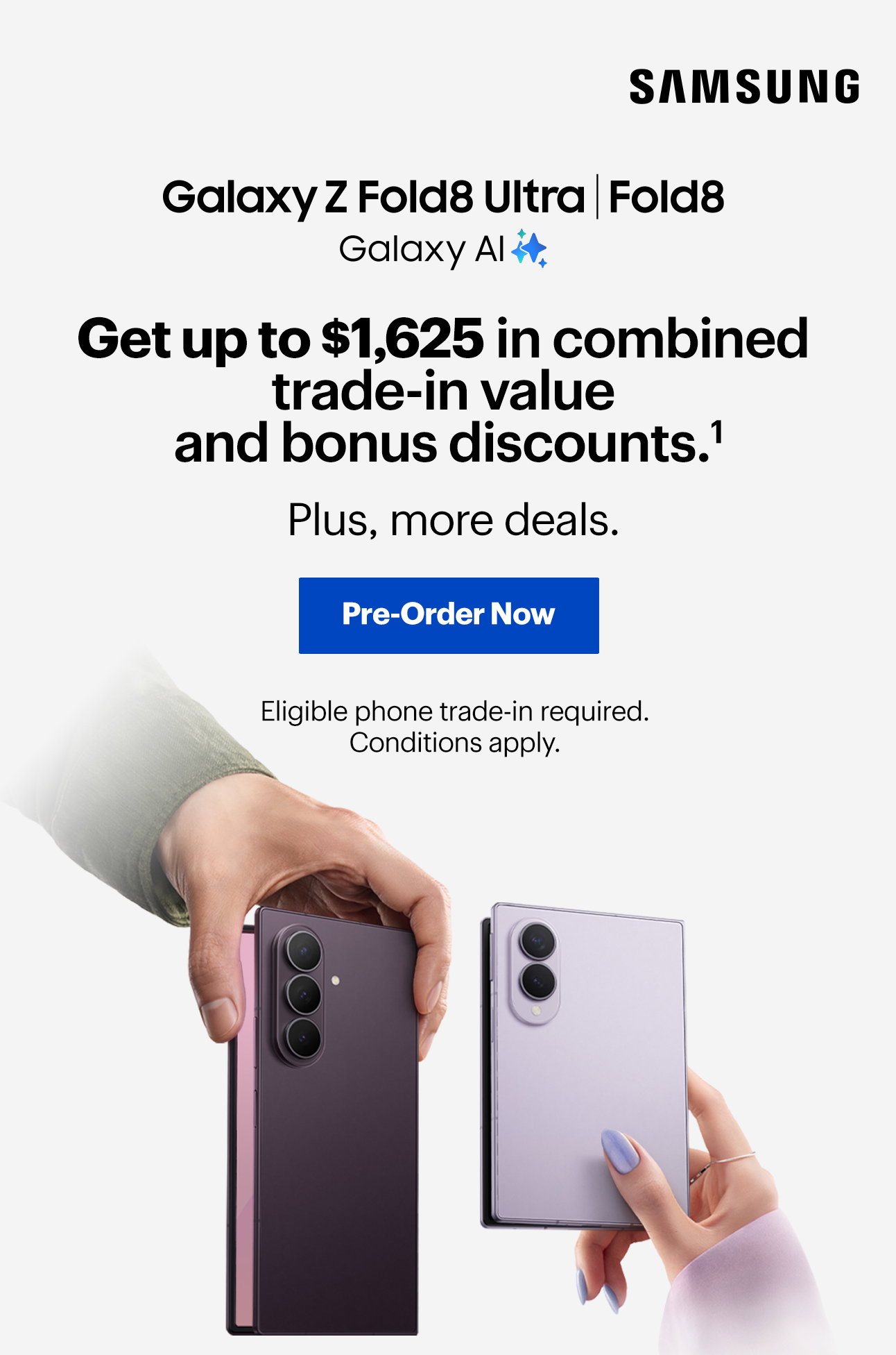Get up to $1,625 in combined trade-in value and bonus discounts. Read disclaimer 1. Plus, more deals. Eligible phone trade-in required. Conditions apply.