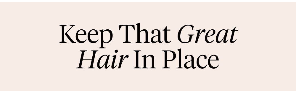Keep That Great Hair In Place