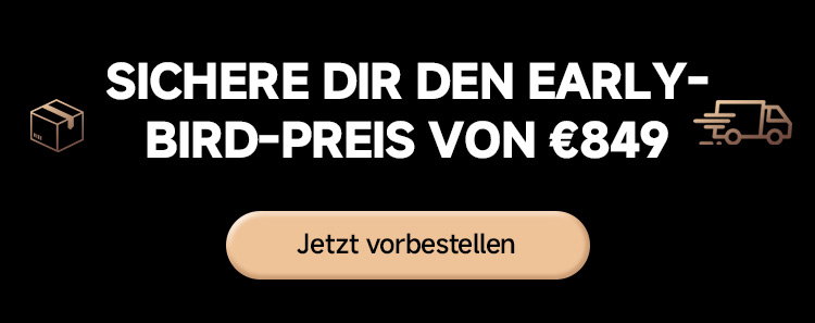 SICHERE DIR DEN EARLY-BIRD-PREIS VON €849