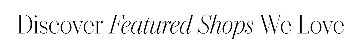 Discover Featured Shops We Love 