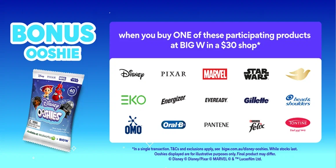 Collect Bonus OOSHIES™ - When you buy one of these particpating products at BIG W in a $30 shop*.