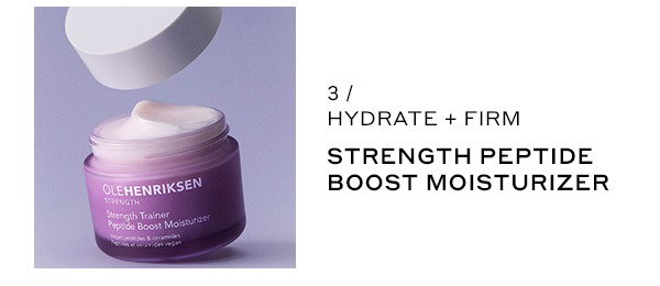 STEP 3: HYDRATE + FIRM. STRENGTH PEPTIDE BOOST MOISTURIZER