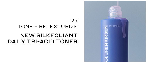 STEP 2: TONE + RETEXTURIZE. NEW SILKFOLIANT DAILY TRI-ACID TONER