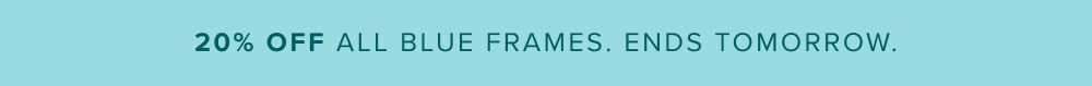 20% Off All Blue Frames. Ends Tomorrow.