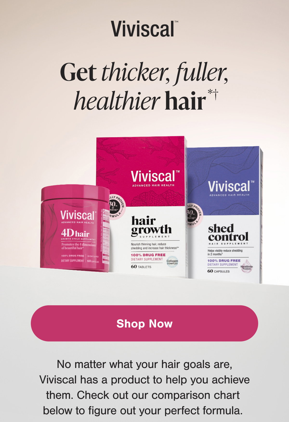Viviscal Hair Growth, 4D Hair Growth, and Shed Control supplements to support thicker, fuller, healthier-looking hair. Shop now.
