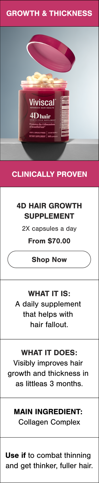 Viviscal 4D Hair Growth Supplement to support hair growth and thickness and help with hair fallout. Take 2 capsules daily. From $70.