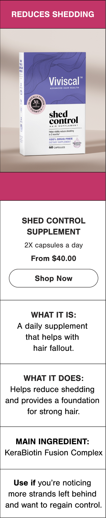 Viviscal Shed Control Supplement to help reduce shedding and support stronger-looking hair. Take 2 capsules daily. From $40.