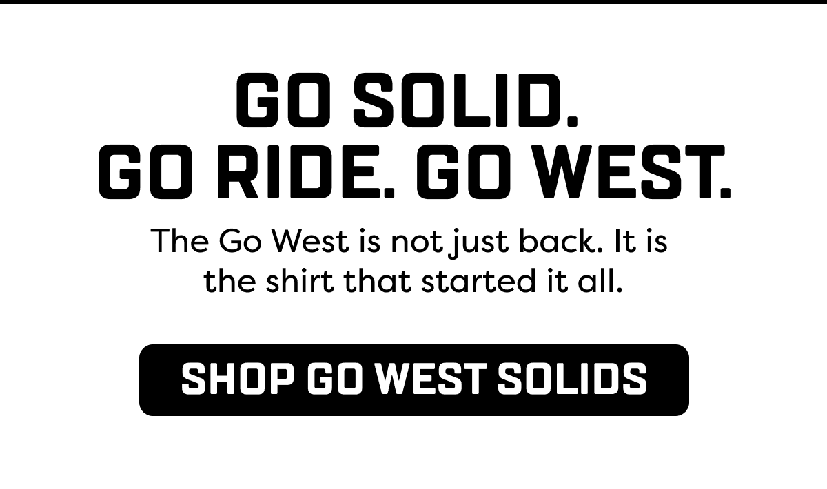 Go Solid.  Go Ride. Go West.