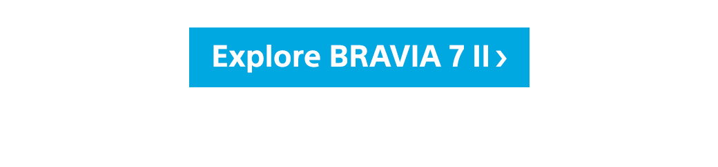 Explore Bravia 7 II