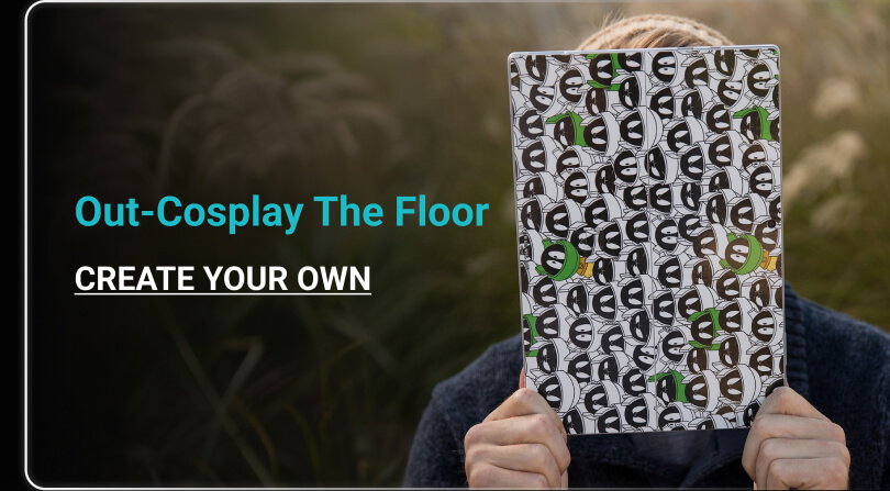 Out-cosplay the floor CREATE YOUR OWN