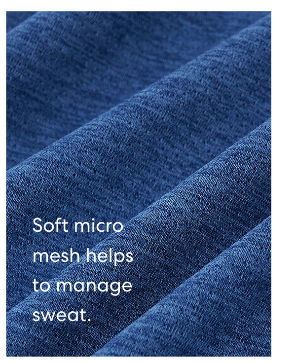 Soft micro mesh helps to manage sweat.