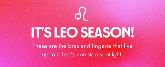 It is Leo Season. These are the bras and lingerie that live up to the non-stop spotlight for a Leo.