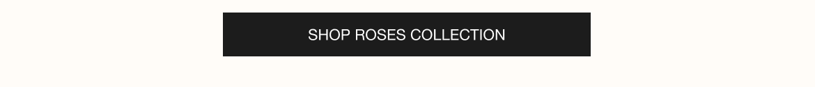 SHOP ROSES COLLECTION