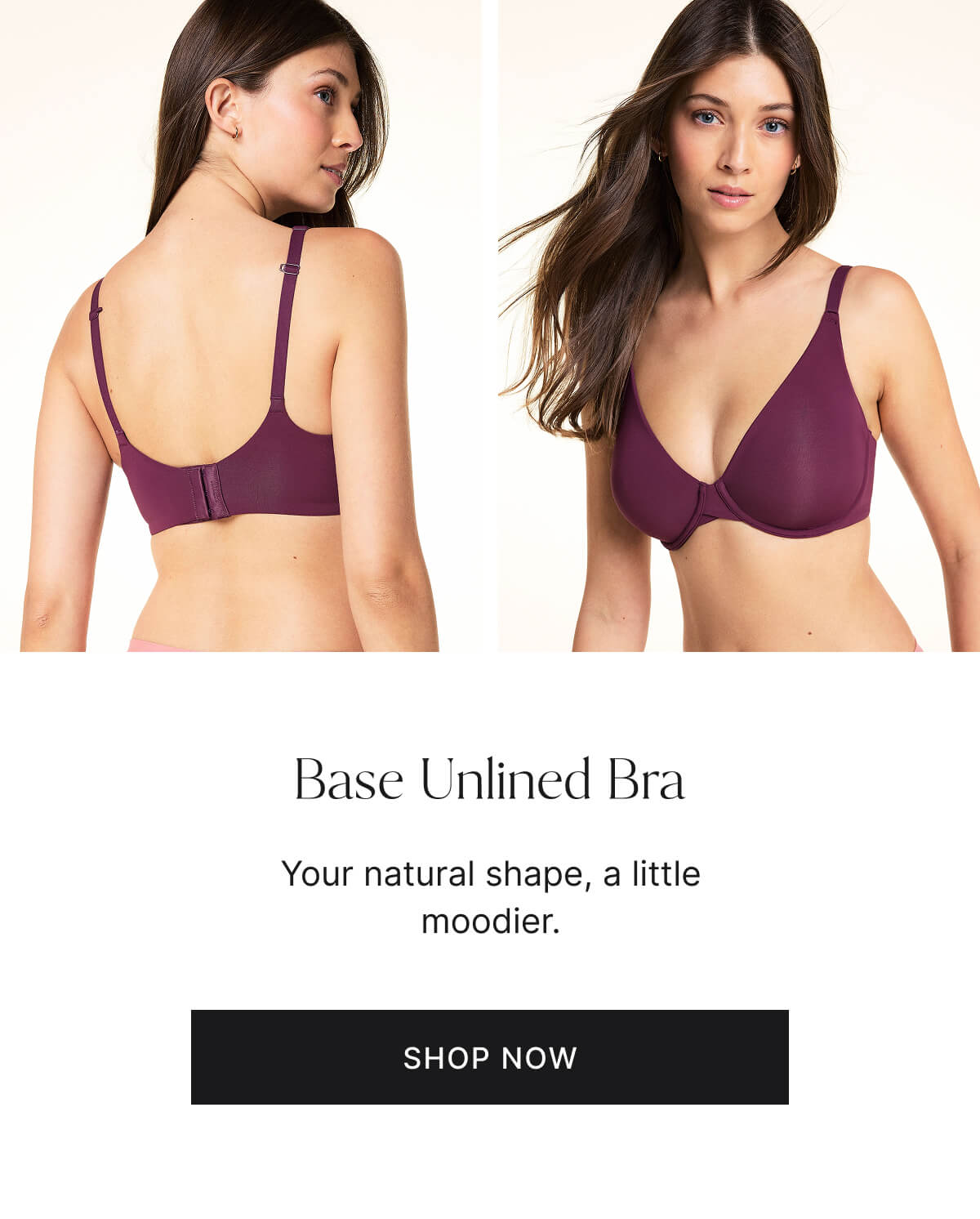 Base unlined bra. And for the unlined bra that feels like you, too. Shop now.