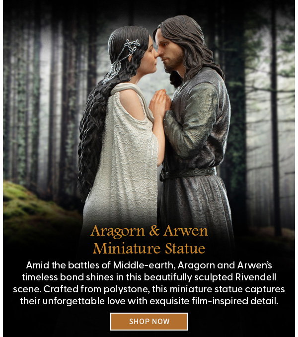 Headline: Aragorn & Arwen Miniature Statue  Subtext: Amid the battles of Middle-earth, Aragorn and Arwen’s timeless bond shines in this beautifully sculpted Rivendell scene. Crafted from polystone, this miniature statue captures their unforgettable love with exquisite film-inspired detail. SHOP NOW 