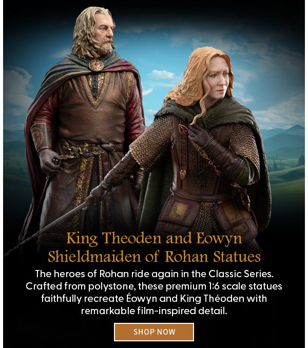 Headline: King Theoden and Eowyn Shieldmaiden of Rohan Statues  Subtext: The heroes of Rohan ride again in the Classic Series. Crafted from polystone, these premium 1:6 scale statues faithfully recreate Éowyn and King Théoden with remarkable film-inspired detail. SHOP NOW 
