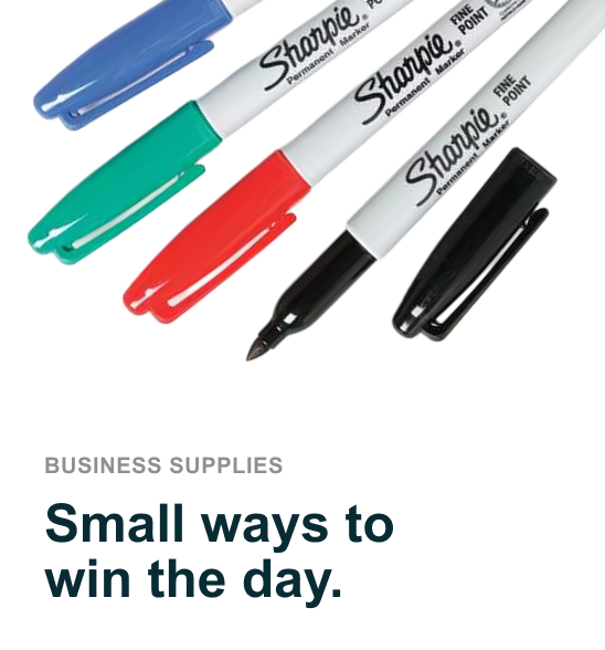 BUSINESS SUPPLIES. Small ways to win the day.