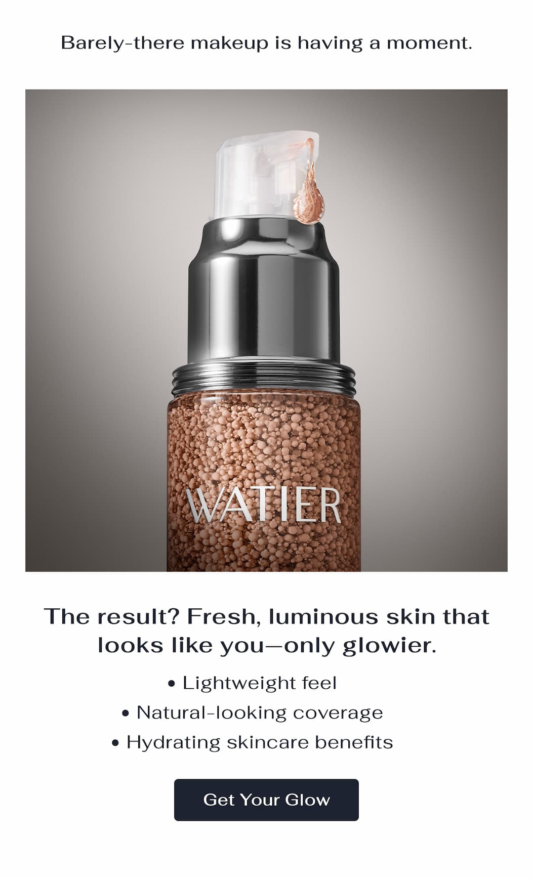 The result? Fresh, luminous skin that looks like you, only glowier.