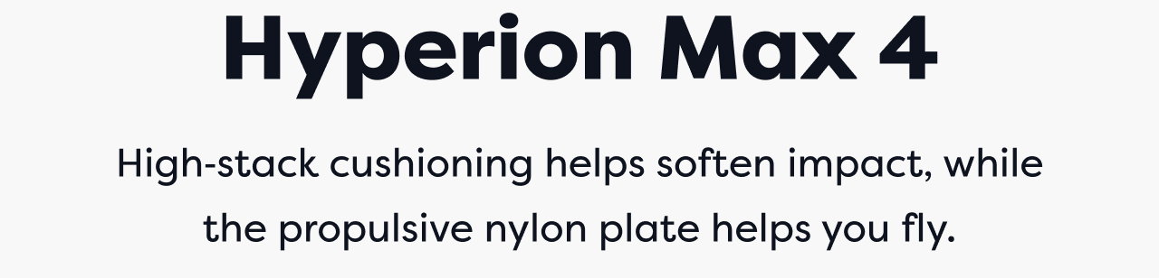 Hyperion Max 4 | High‑stack cushioning helps soften impact, while the propulsive nylon plate helps you fly.