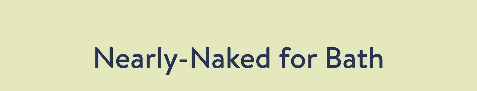 Nearly-Naked for Bath