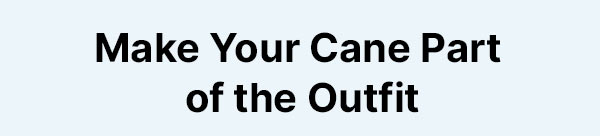 Make Your Cane Part of the Outfit