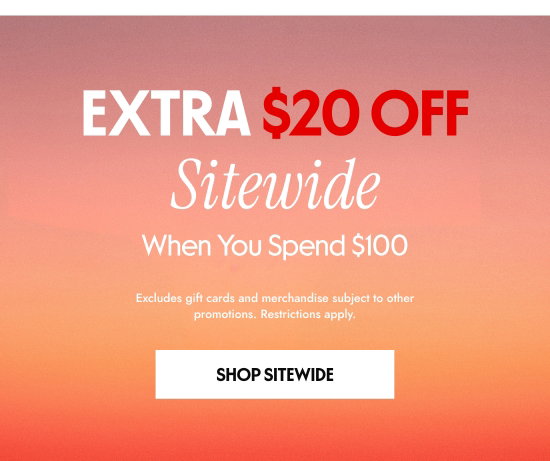 EXTRA 20 dollars OFF Sitewide When You Spend 100 dollars. Excludes gift cards and merchandise subject to other promotions. Restrictions apply.