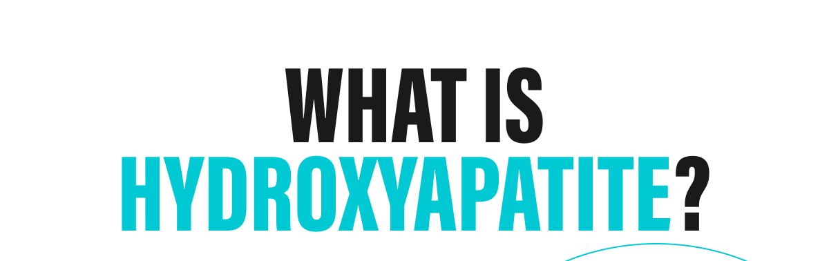 WHAT IS HYDROXYAPATITE?