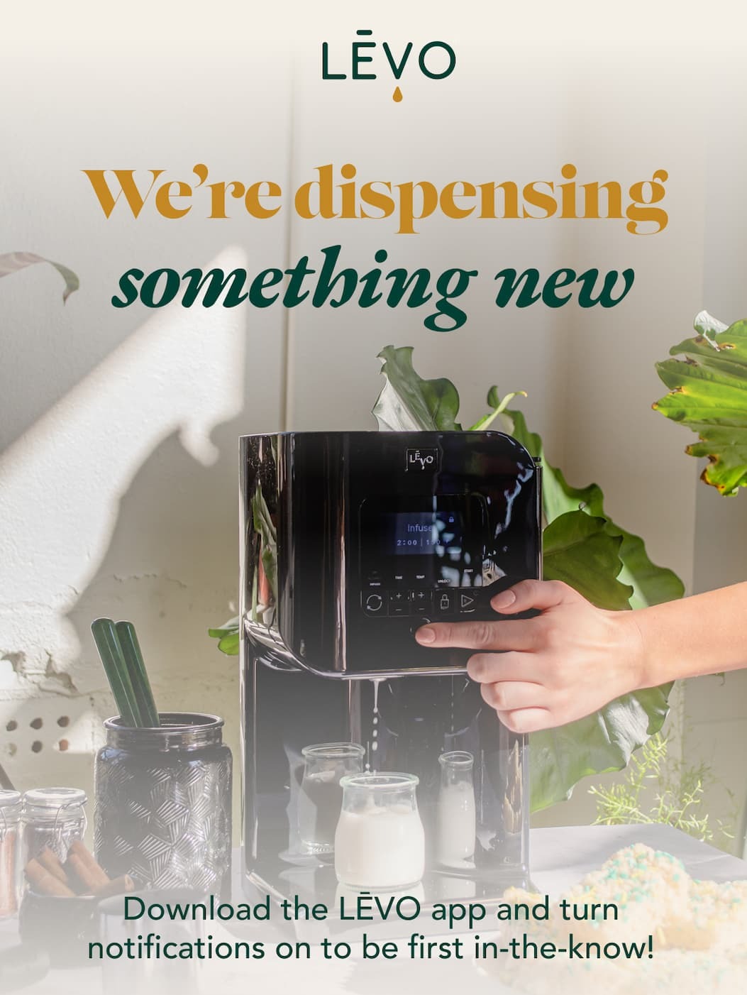 We're dispensing something new. Download the LEVO app and turn notifications on to be the first in-the-know! 