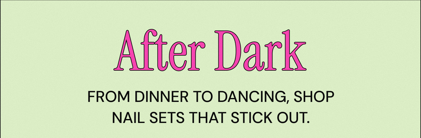 After Dark  From dinner to dancing, shop nail sets that stick out.