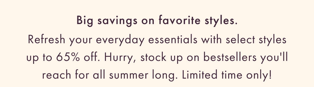 BIG SAVINGS ON FAVORITE STYLES.