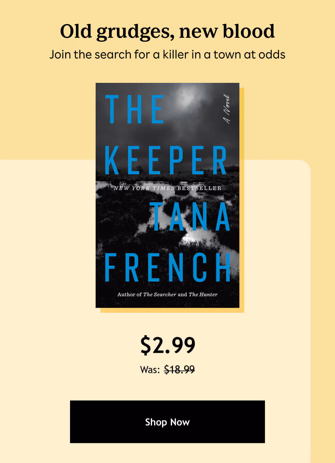 Old grudges, new blood. Join the search for a killer in a town at odds. The Keeper. Tana French. $2.99. Was: $18.99. Shop Now