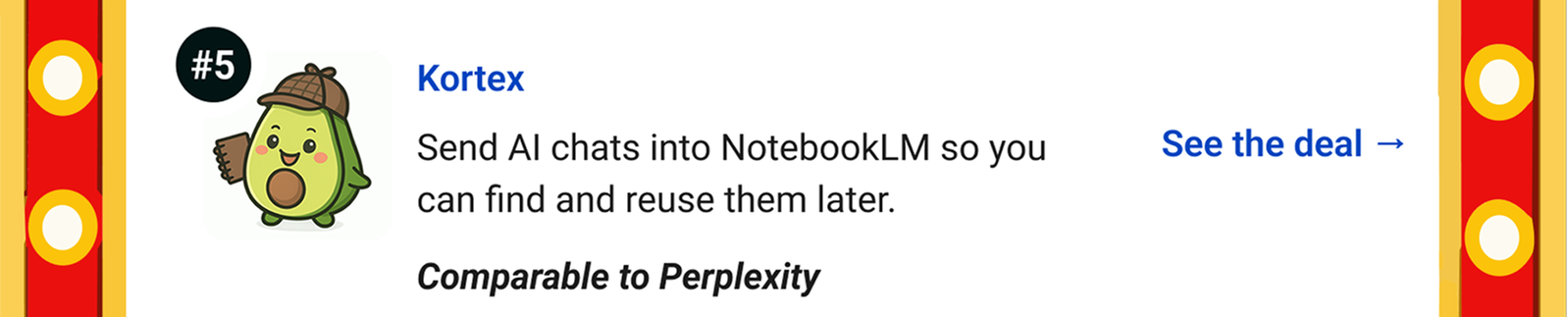 Kortex: Send AI chats into NotebookLM so you can find and reuse them later. Comparable to Perplexity See the deal →