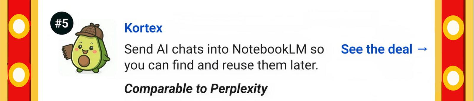 Kortex: Send AI chats into NotebookLM so you can find and reuse them later. Comparable to Perplexity See the deal →