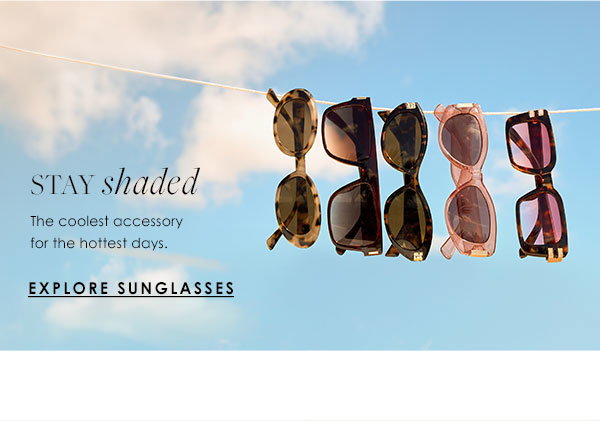 Stay Shaded - The coolest accessory for the hottest days. Explore Sunglasses
