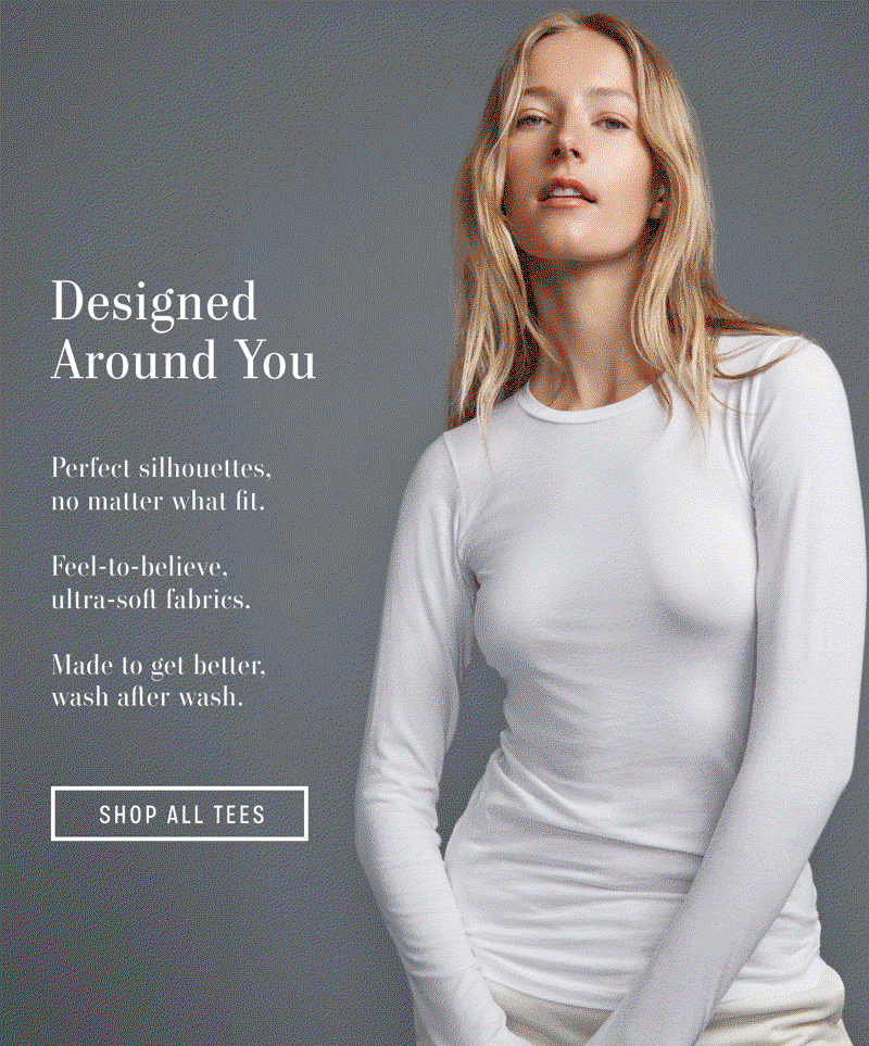 Image shows a model wearing the Ambria Top in Beach. Text reads: Designed around you. Image shows a model wearing the Marika Top in Rio. Perfect silhouettes, no matter what fit.  Feel-to-believe,  ultra-soft fabrics.  Made to get better, wash after wash.