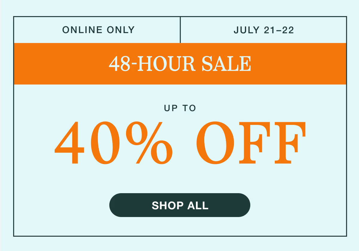 Online Only | July 21–22 | 48-Hour Sale | Up to 40% Off | Shop All