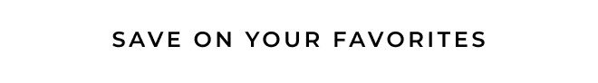 SAVE ON YOUR FAVORITES
