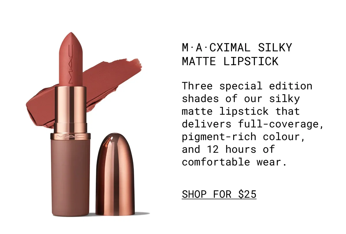 M·A·Cximal Silky Matte Lipstick | Three special edition shades of our silky matte lipstick that delivers full-coverage, pigment-rich colour, and 12 hours of comfortable wear. | shop for $25