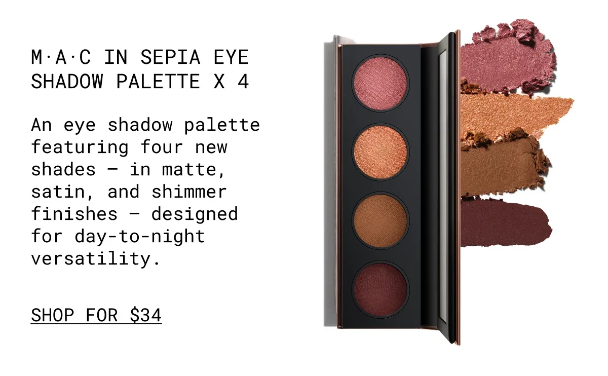 M·A·C In Sepia Eye Shadow Palette x 4 | An eye shadow palette featuring four new shades – in matte, satin, and shimmer finishes – designed for day-to-night versatility. | shop for $34