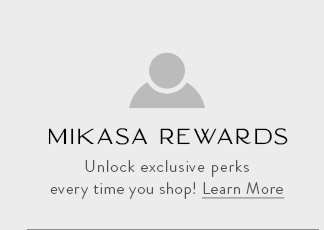 Mikasa Rewards - Unlock exclusive perks every time you shop!