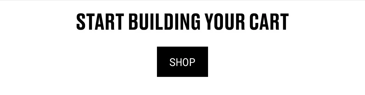 START BUILDING YOUR CART | SHOP